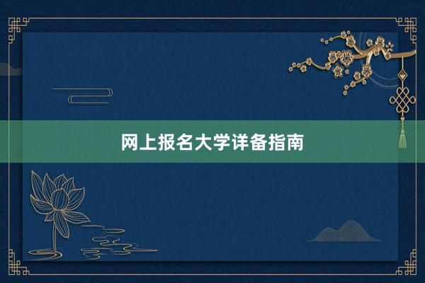 网上报名大学详备指南